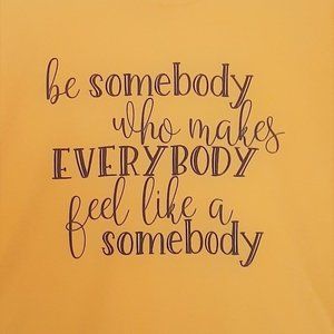 TEES WITH A PURPOSE - Be Somebody Who...